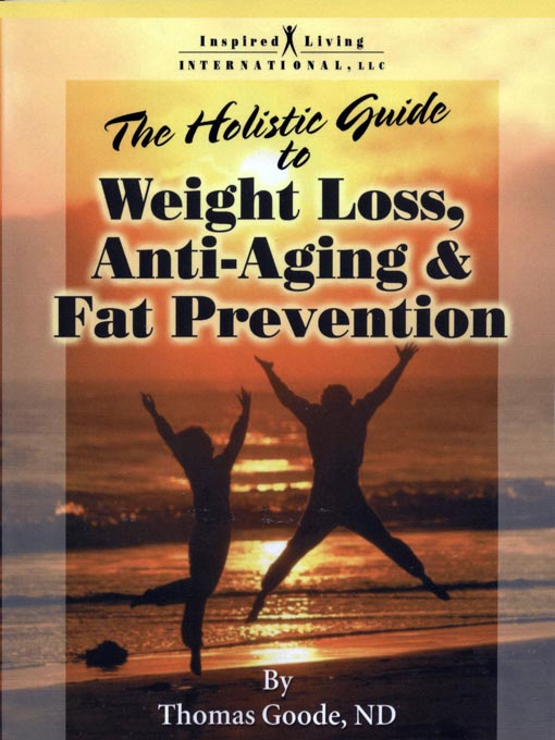Title details for The Holistic Guide to Weight Loss, Anti-Aging and Fat Prevention by Thomas Goode - Wait list